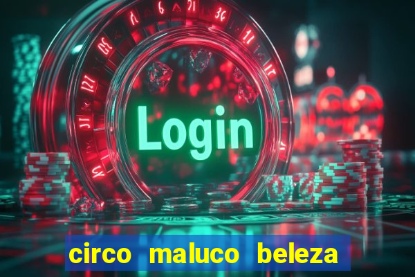 circo maluco beleza recife circo maluco